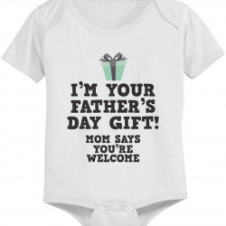 I'm Your Father's Day Gift - Funny Graphic Statement Bodysuit / Infant T-shirt